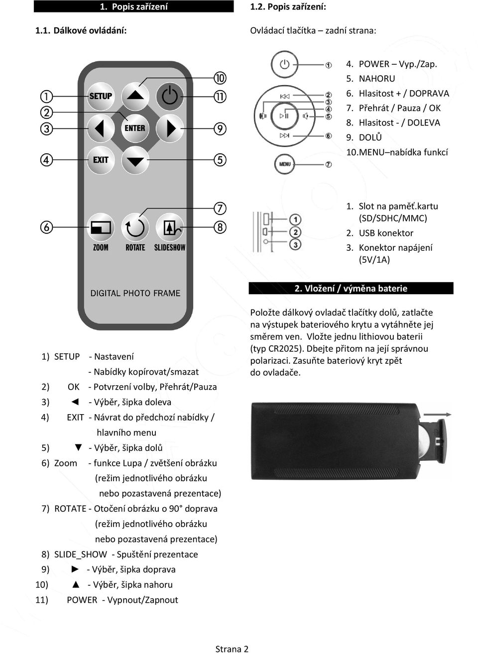 Vložení / výměna baterie 1) SETUP - Nastavení - Nabídky kopírovat/smazat 2) OK - Potvrzení volby, Přehrát/Pauza 3) - Výběr, šipka doleva 4) EXIT - Návrat do předchozí nabídky / hlavního menu 5) -