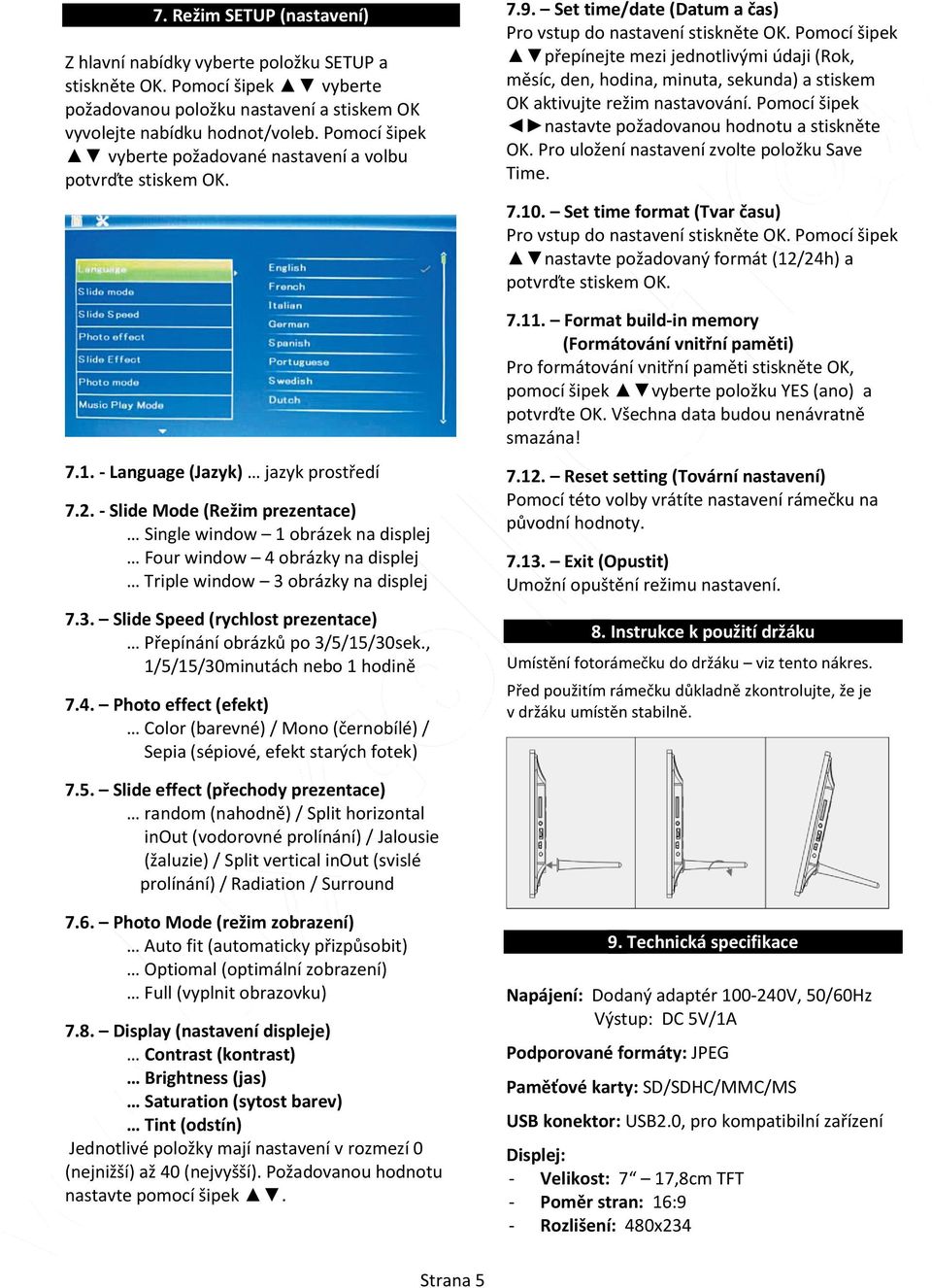 - Slide Mode (Režim prezentace) Single window 1 obrázek na displej Four window 4 obrázky na displej Triple window 3 obrázky na displej 7.3. Slide Speed (rychlost prezentace) Přepínání obrázků po 3/5/15/30sek.
