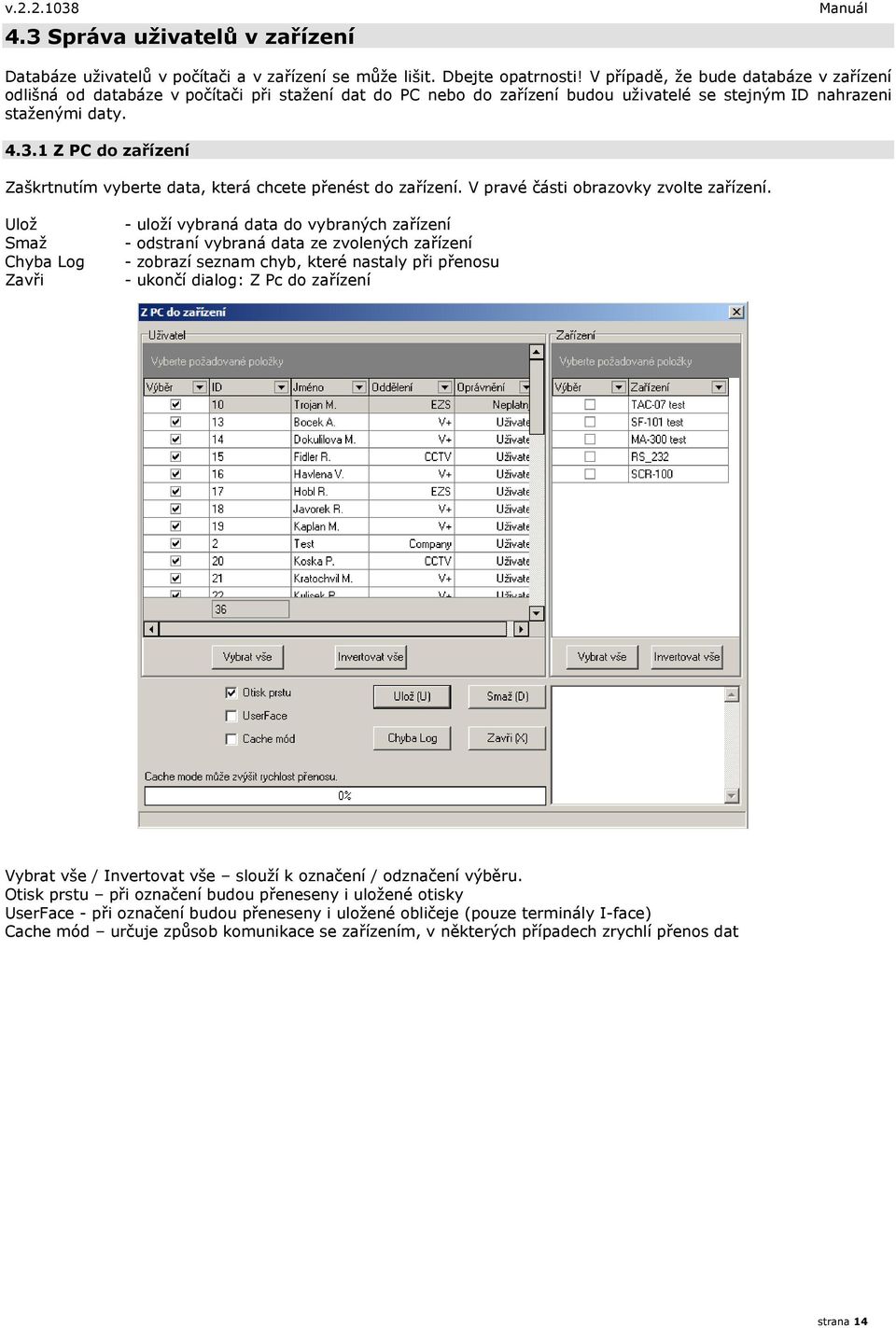 1 Z PC do zařízení Zaškrtnutím vyberte data, která chcete přenést do zařízení. V pravé části obrazovky zvolte zařízení.