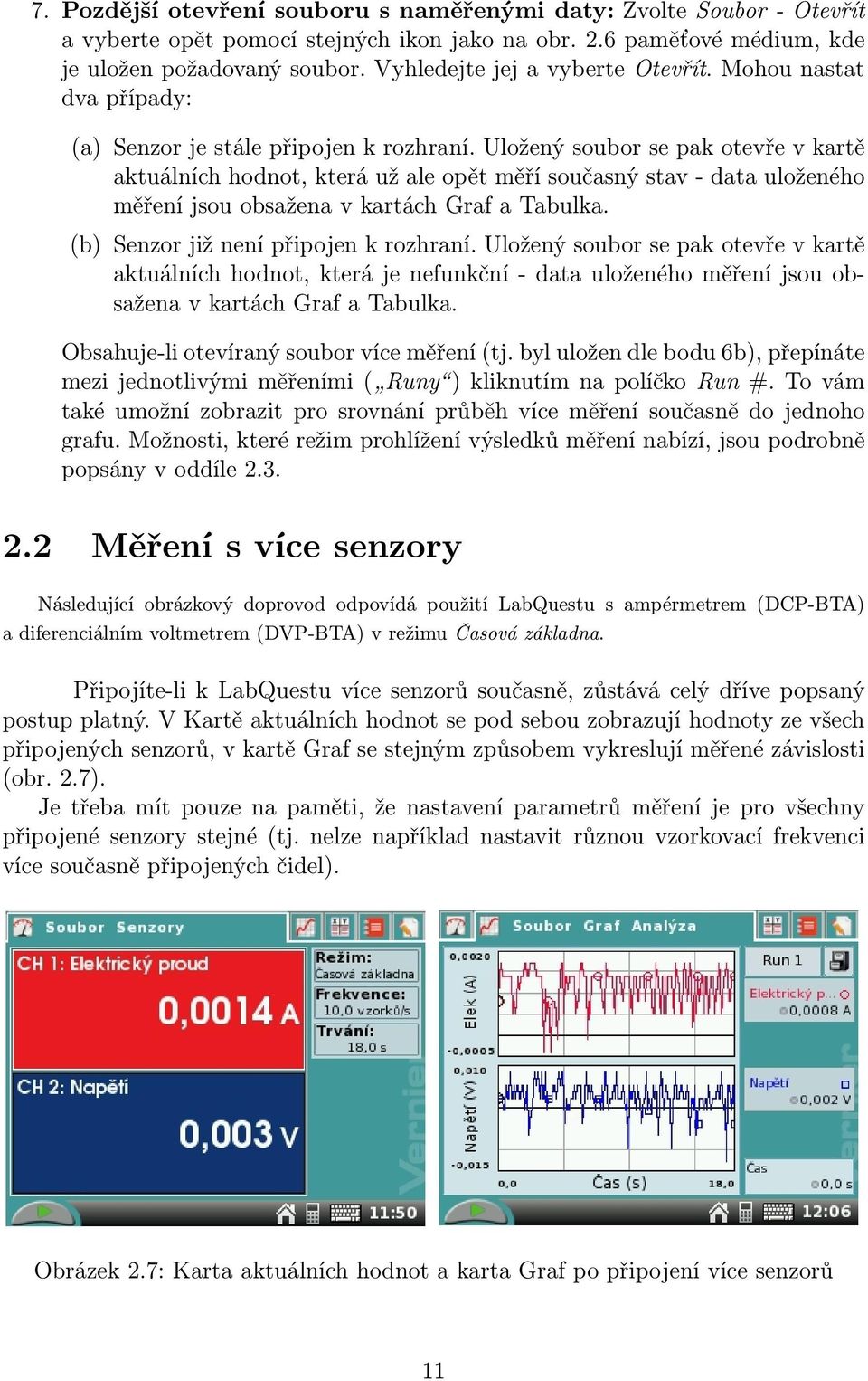 Uložený soubor se pak otevře v kartě aktuálních hodnot, která už ale opět měří současný stav - data uloženého měření jsou obsažena v kartách Graf a Tabulka. (b) Senzor již není připojen k rozhraní.