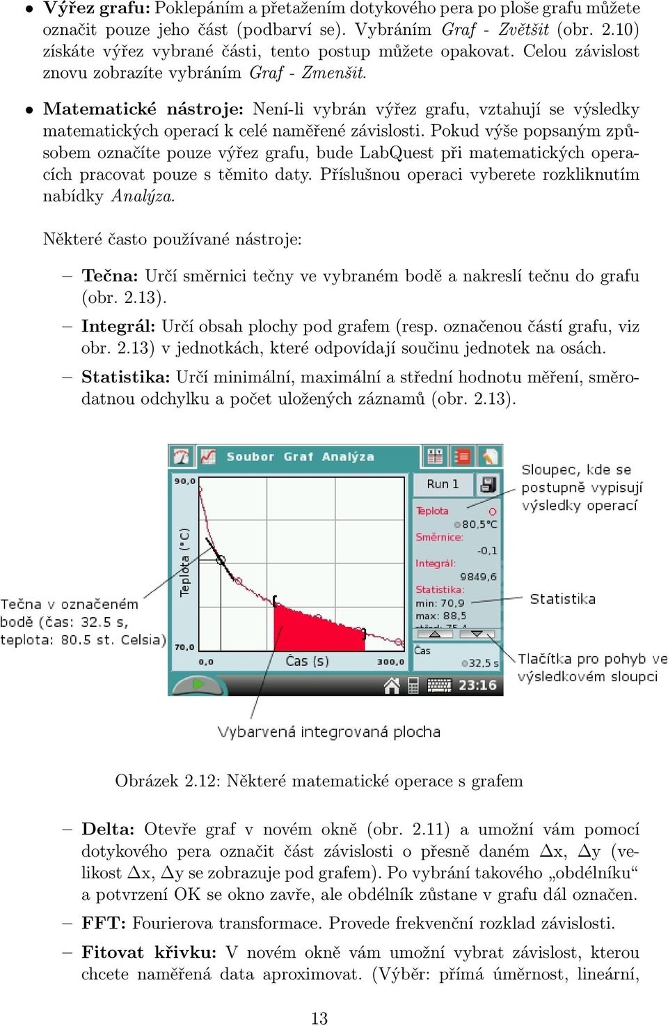 Matematické nástroje: Není-li vybrán výřez grafu, vztahují se výsledky matematických operací k celé naměřené závislosti.