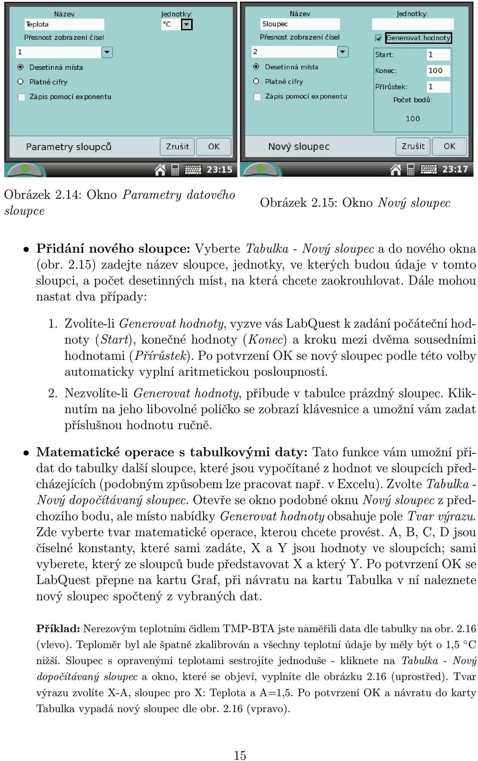 Po potvrzení OK se nový sloupec podle této volby automaticky vyplní aritmetickou posloupností. 2. Nezvolíte-li Generovat hodnoty, přibude v tabulce prázdný sloupec.