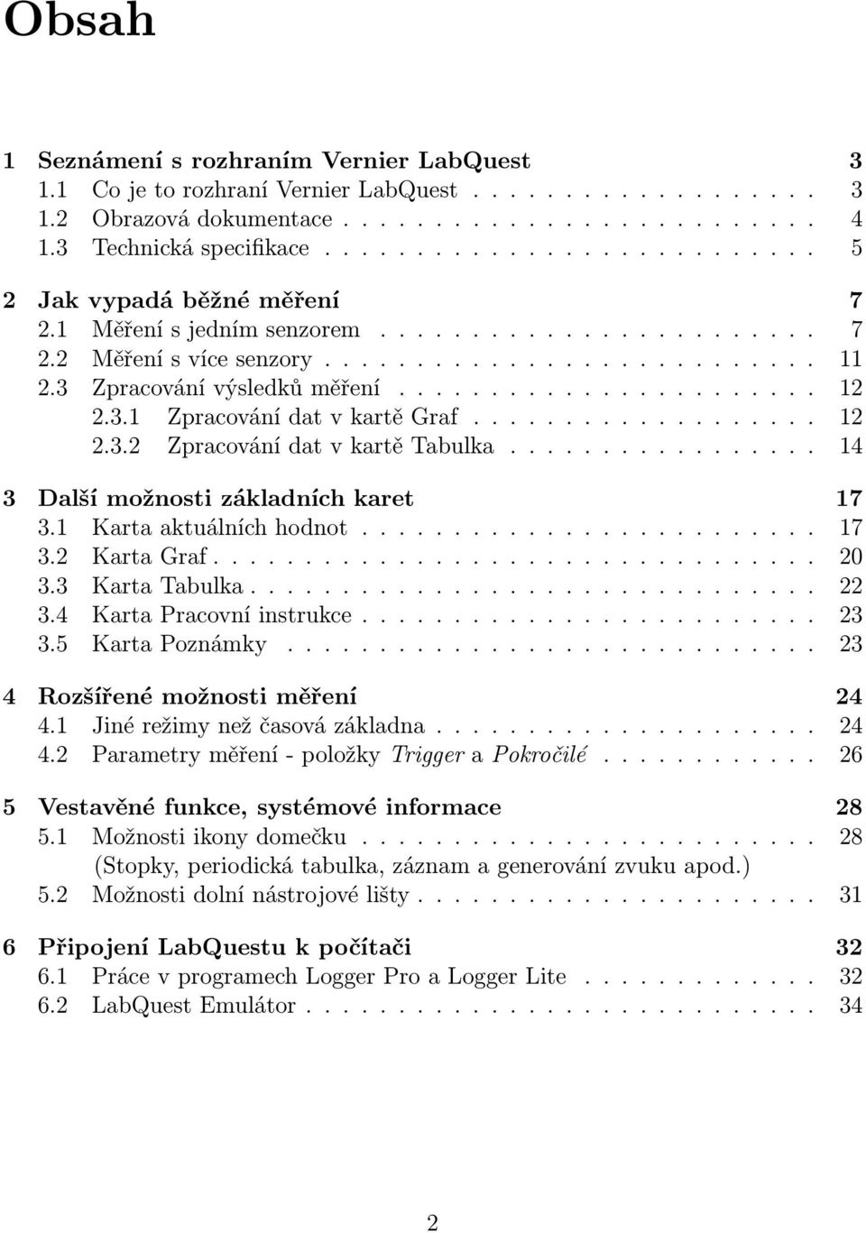 ...................... 12 2.3.1 Zpracování dat v kartě Graf................... 12 2.3.2 Zpracování dat v kartě Tabulka................. 14 3 Další možnosti základních karet 17 3.