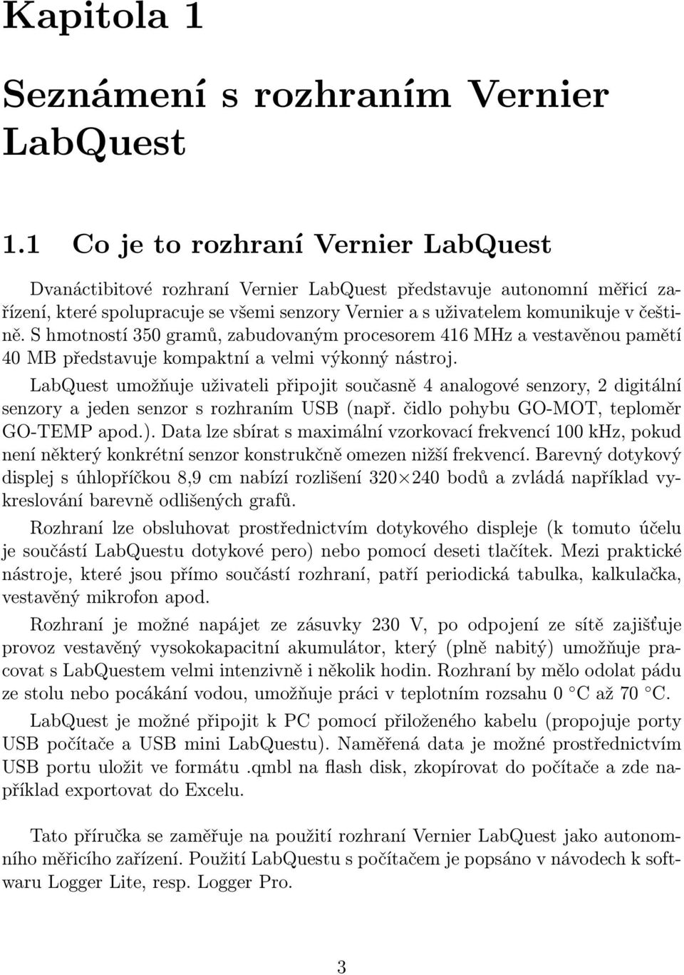 S hmotností 350 gramů, zabudovaným procesorem 416 MHz a vestavěnou pamětí 40 MB představuje kompaktní a velmi výkonný nástroj.