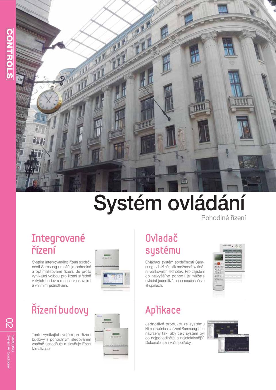 Ovladač systému Ovládací systém společnosti Samsung nabízí několik možností ovládání venkovních jednotek.