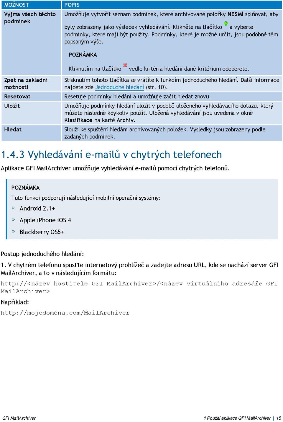 Zpět na základní možnosti Resetovat Uložit Hledat Stisknutím tohoto tlačítka se vrátíte k funkcím jednoduchého hledání. Další informace najdete zde Jednoduché hledání (str. 10).