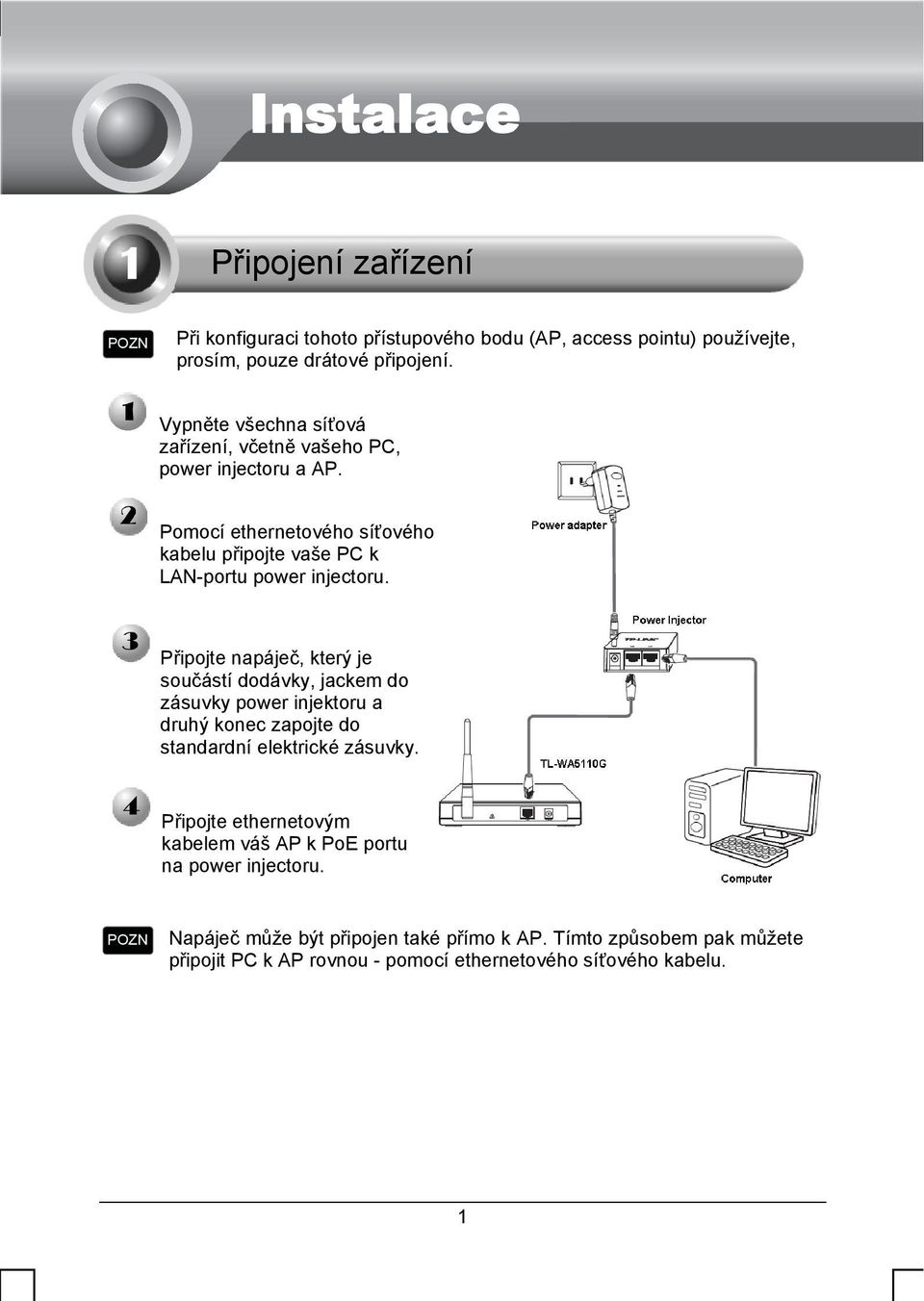 Připojte napáječ, který je součástí dodávky, jackem do zásuvky power injektoru a druhý konec zapojte do standardní elektrické zásuvky.