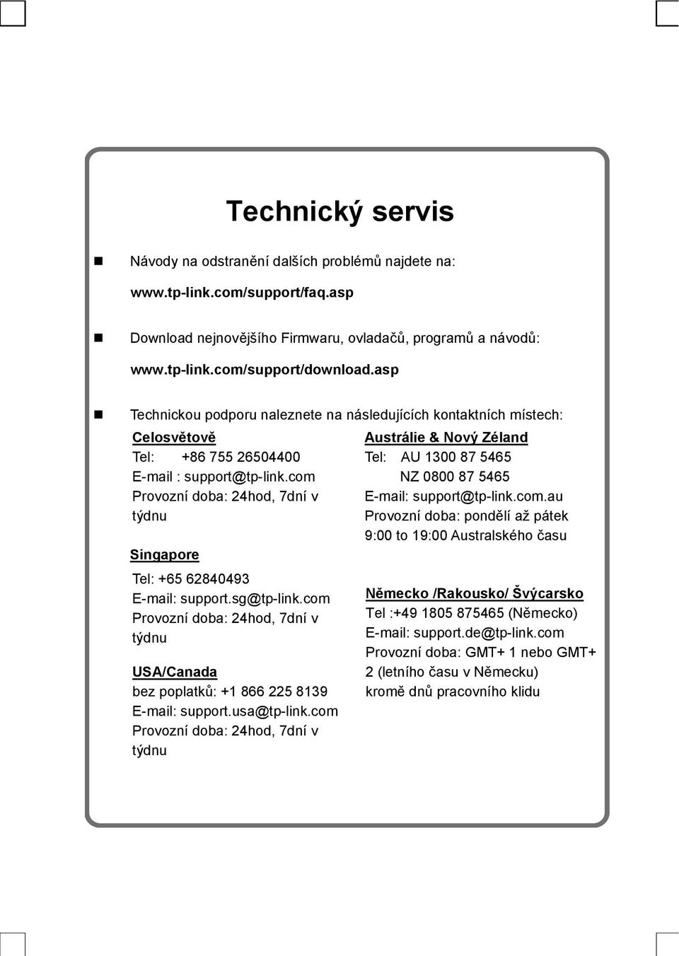 com Provozní doba: 24hod, 7dní v týdnu Singapore Tel: +65 62840493 E-mail: support.sg@tp-link.com Provozní doba: 24hod, 7dní v týdnu USA/Canada bez poplatků: +1 866 225 8139 E-mail: support.