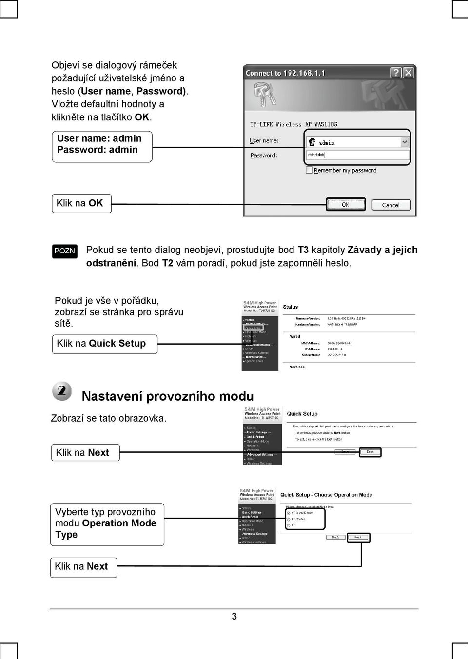 User name: admin Password: admin Klik na OK Pokud se tento dialog neobjeví, prostudujte bod T3 kapitoly Závady a jejich odstranění.