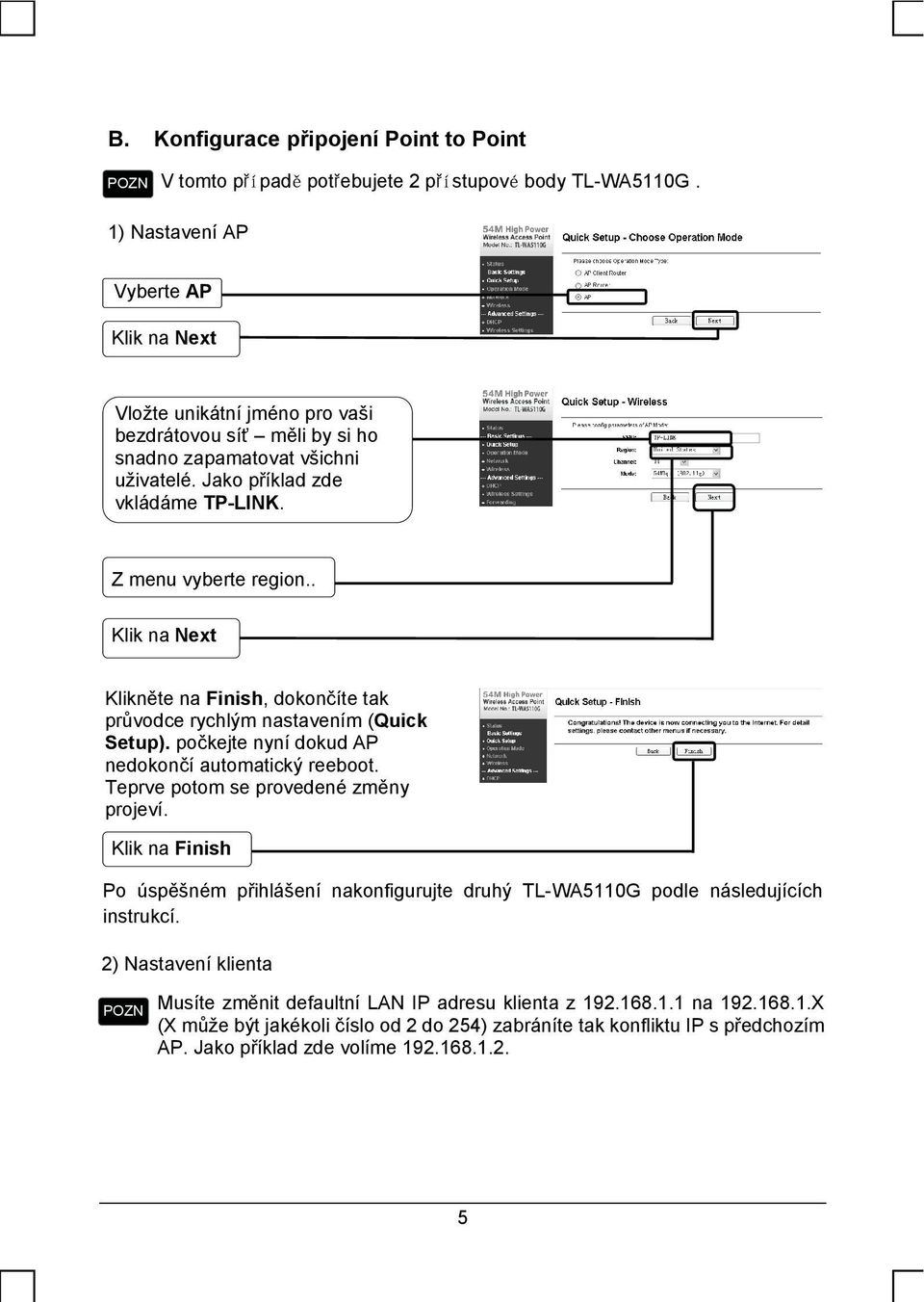 . Klik na Next Klikněte na Finish, dokončíte tak průvodce rychlým nastavením (Quick Setup). počkejte nyní dokud AP nedokončí automatický reeboot. Teprve potom se provedené změny projeví.