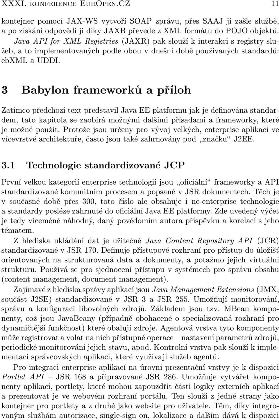 3 Babylon frameworků a příloh Zatímco předchozí text představil Java EE platformu jak je definována standardem, tato kapitola se zaobírá možnými dalšími přísadami a frameworky, které je možné použít.