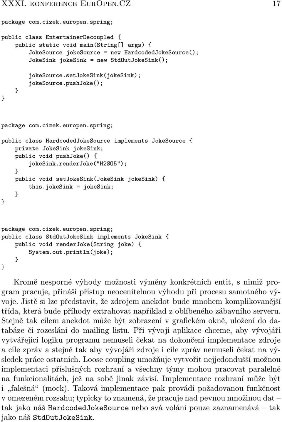 setjokesink(jokesink); jokesource.pushjoke(); package com.cizek.europen.spring; public class HardcodedJokeSource implements JokeSource { private JokeSink jokesink; public void pushjoke() { jokesink.