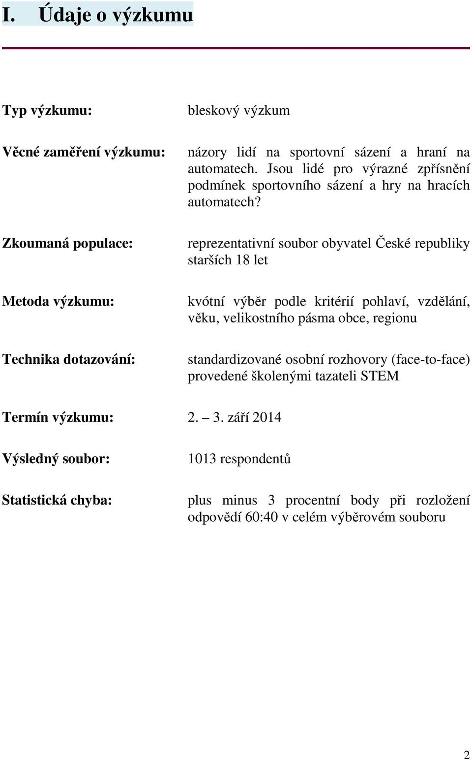 reprezentativní soubor obyvatel České republiky starších 8 let kvótní výběr podle kritérií pohlaví, vzdělání, věku, velikostního pásma obce, regionu