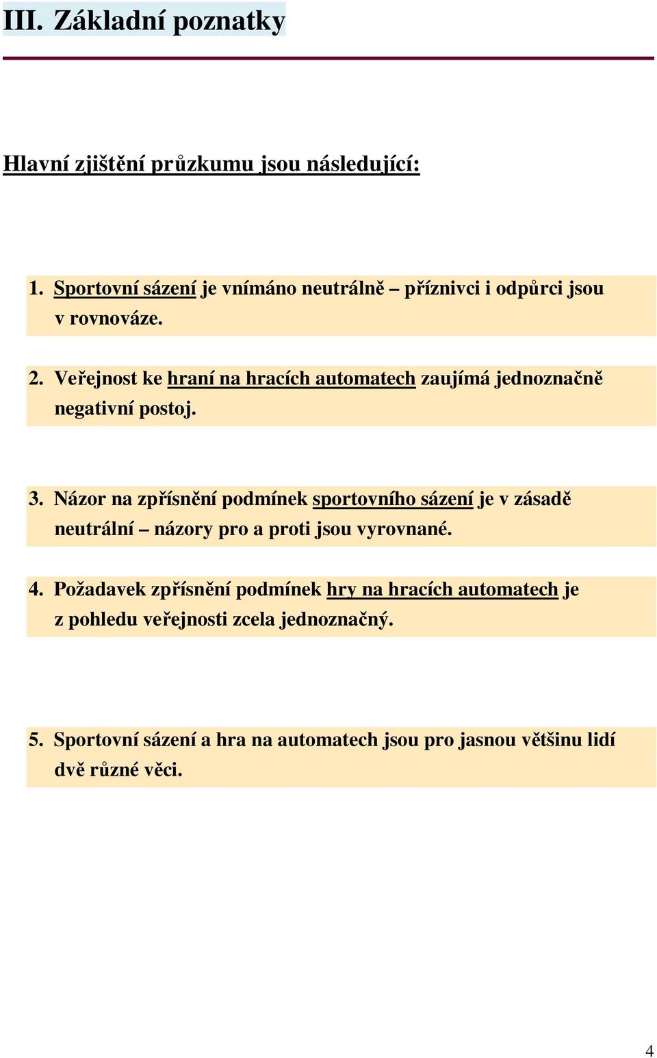 . Veřejnost ke hraní na hracích zaujímá jednoznačně negativní postoj.