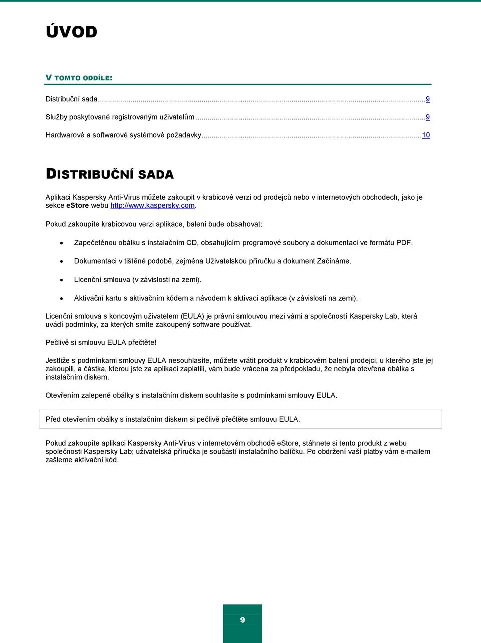 Pokud zakoupíte krabicovou verzi aplikace, balení bude obsahovat: Zapečetěnou obálku s instalačním CD, obsahujícím programové soubory a dokumentaci ve formátu PDF.