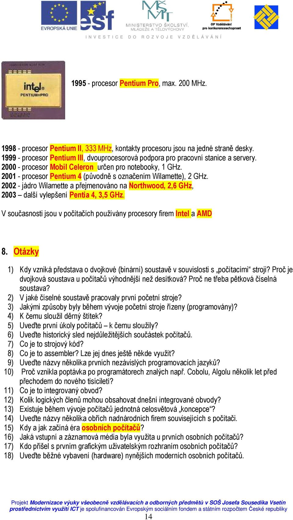 2001 - procesor Pentium 4 (původně s označením Wilamette), 2 GHz. 2002 - jádro Wilamette a přejmenováno na Northwood, 2,6 GHz, 2003 další vylepšení Pentia 4, 3,5 GHz.