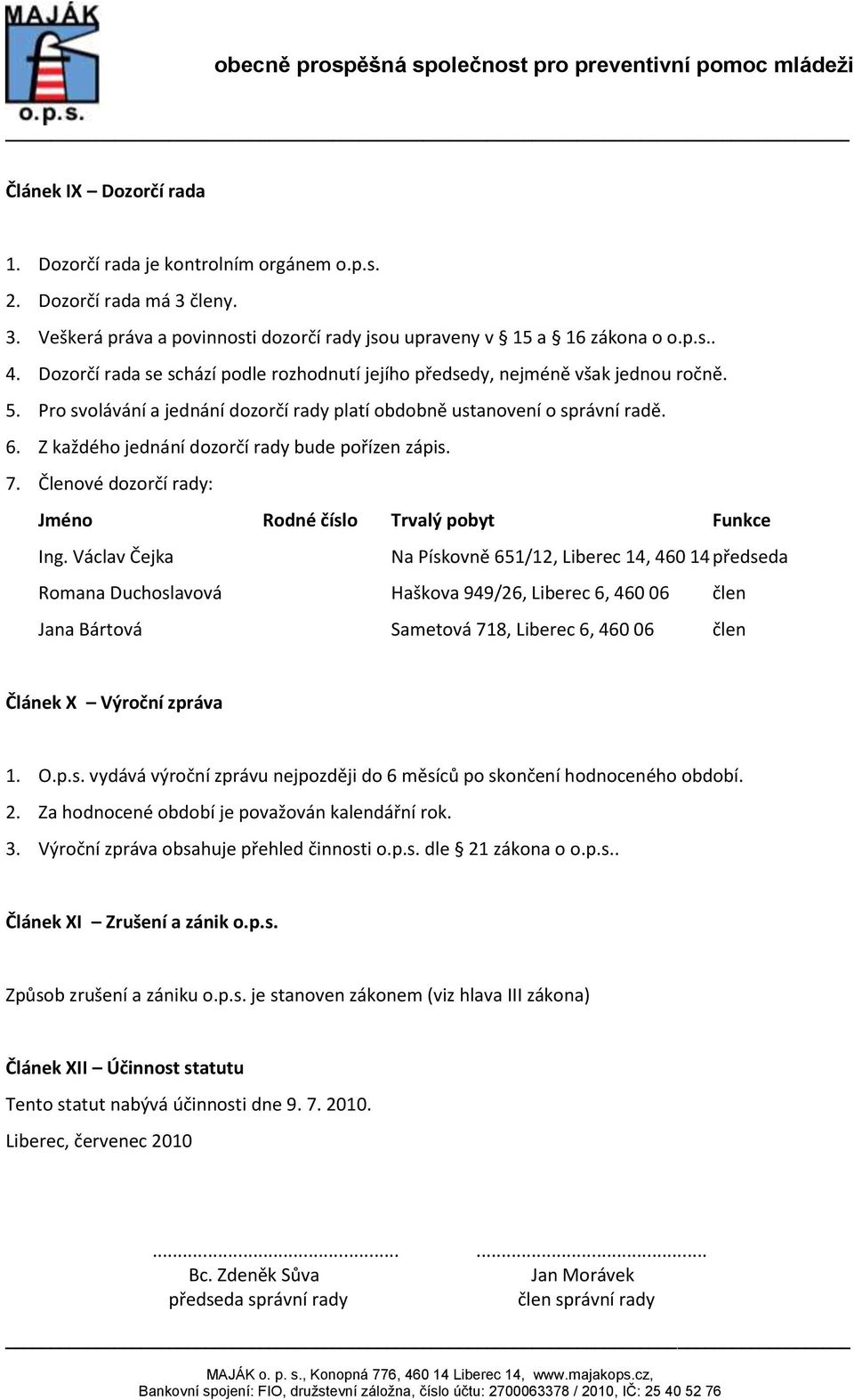 Z každého jednání dozorčí rady bude pořízen zápis. 7. Členové dozorčí rady: Jméno Rodné číslo Trvalý pobyt Funkce Ing.