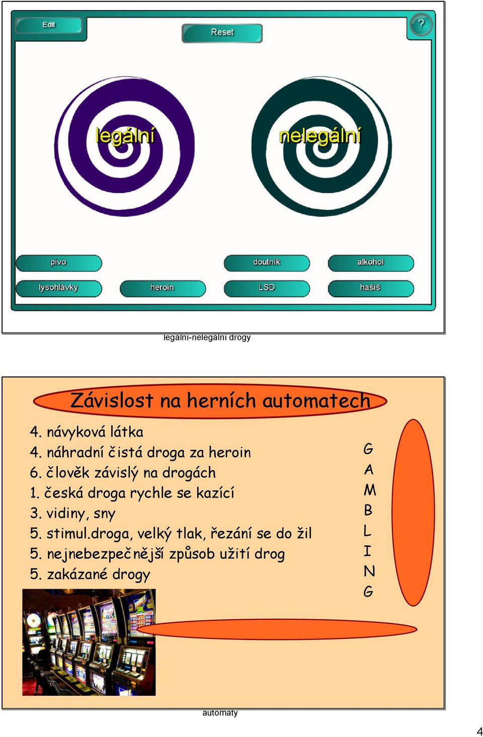 vidiny, sny 5. stimul.droga, velký tlak, řezání se do žil 5.