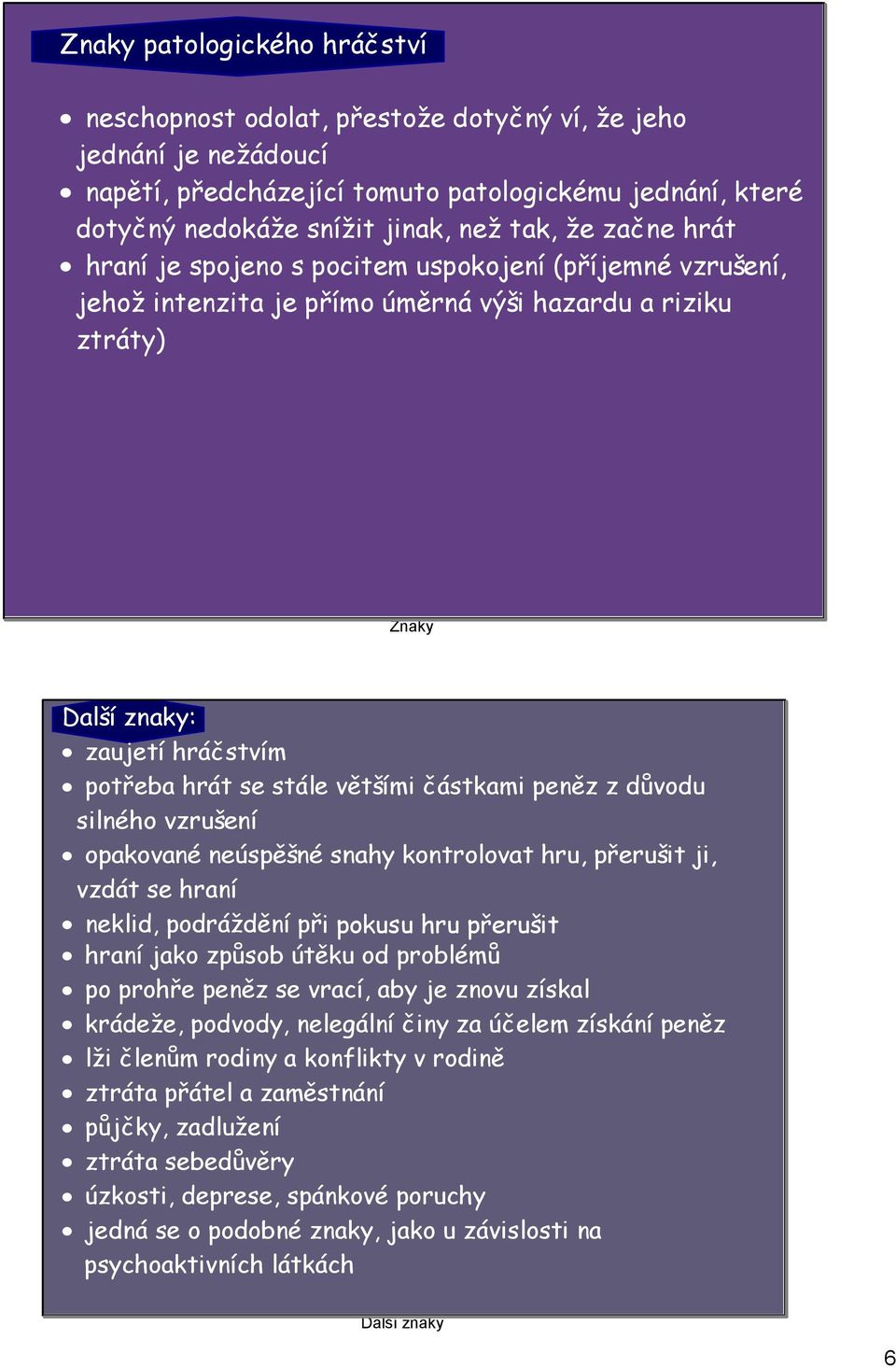 částkami peněz z důvodu silného vzrušení opakované neúspěšné snahy kontrolovat hru, přerušit ji, vzdát se hraní neklid, podráždění při pokusu hru přerušit hraní jako způsob útěku od problémů po