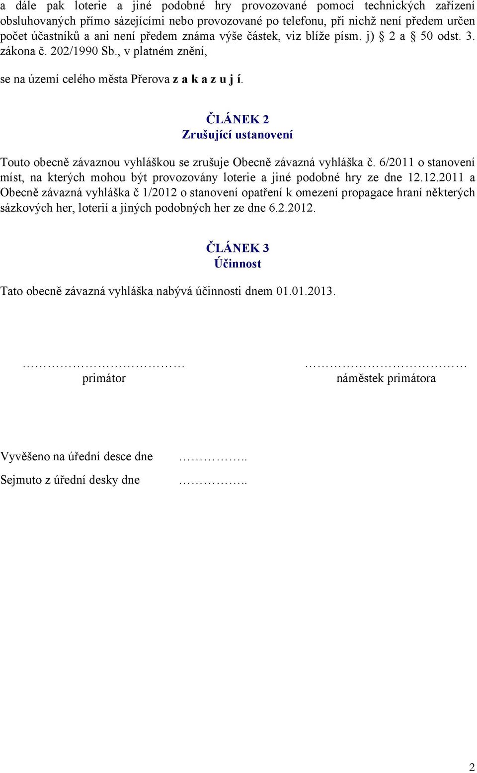 ČLÁNEK 2 Zrušující ustanovení Touto obecně závaznou vyhláškou se zrušuje Obecně závazná vyhláška č. 6/2011 o stanovení míst, na kterých mohou být provozovány loterie a jiné podobné hry ze dne 12.