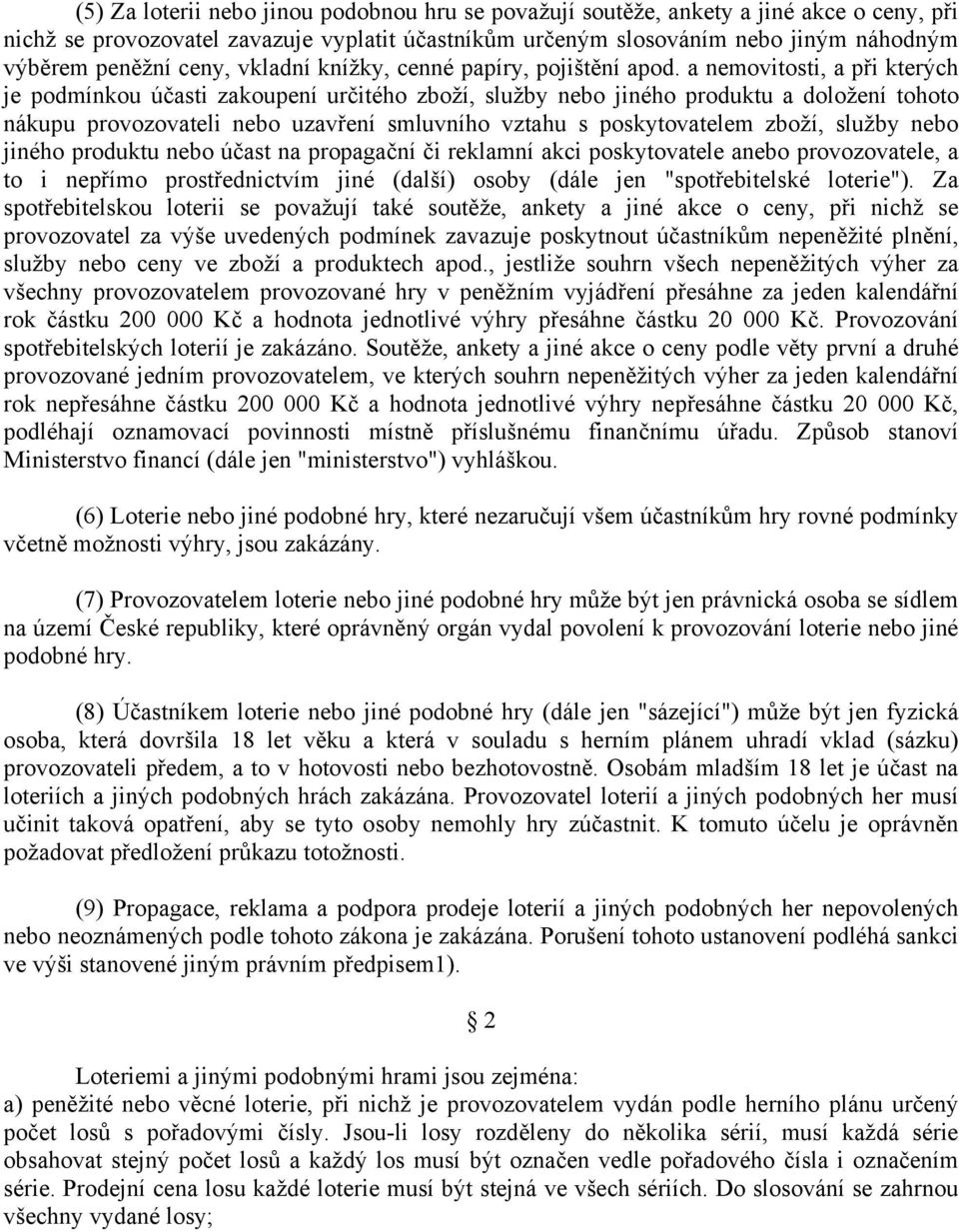 a nemovitosti, a při kterých je podmínkou účasti zakoupení určitého zboží, služby nebo jiného produktu a doložení tohoto nákupu provozovateli nebo uzavření smluvního vztahu s poskytovatelem zboží,