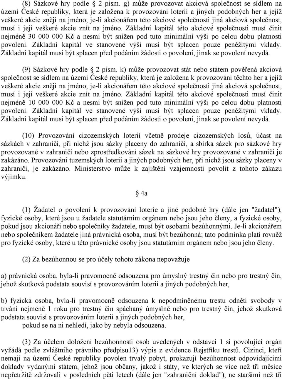akciové společnosti jiná akciová společnost, musí i její veškeré akcie znít na jméno.