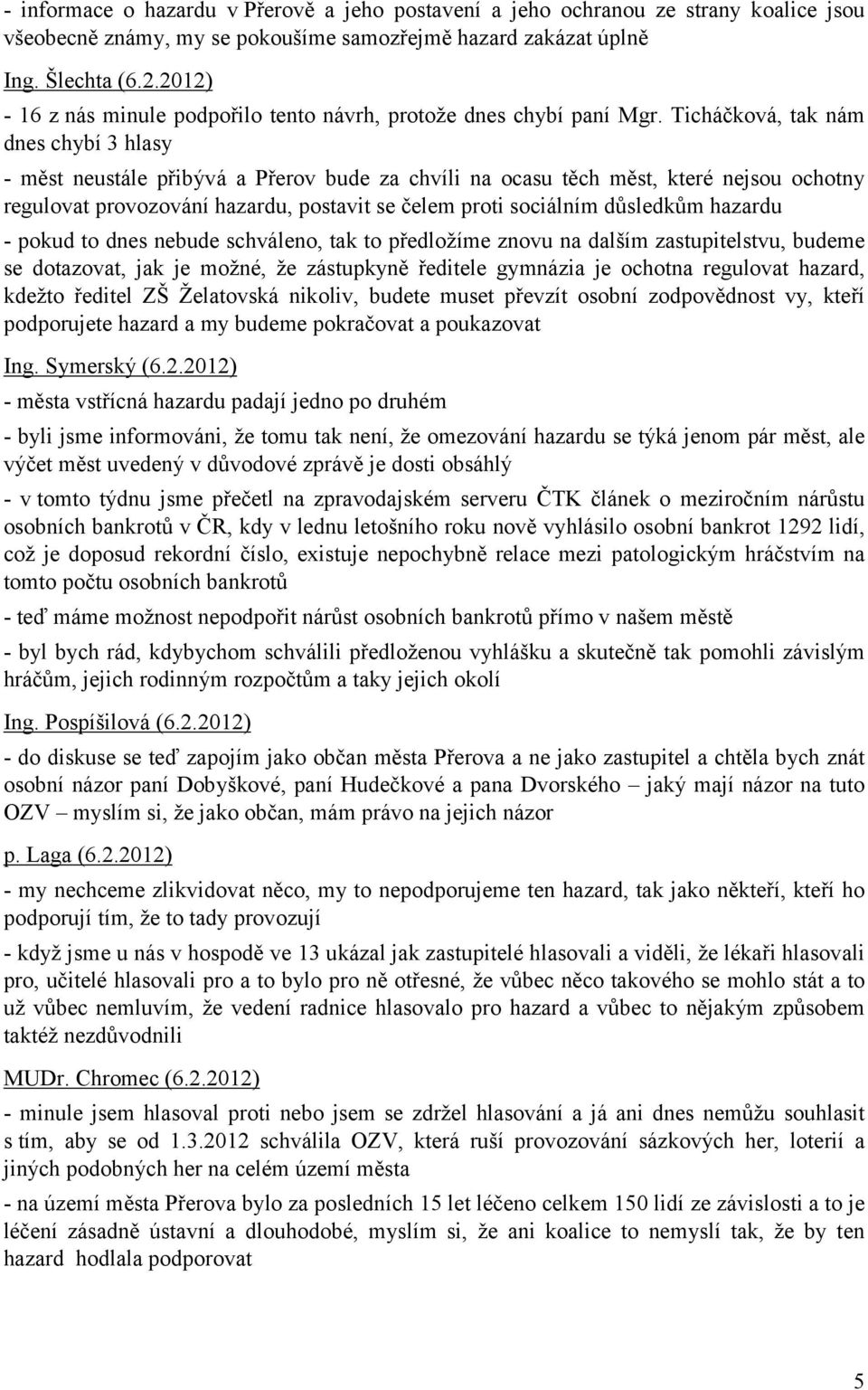Ticháčková, tak nám dnes chybí 3 hlasy - měst neustále přibývá a Přerov bude za chvíli na ocasu těch měst, které nejsou ochotny regulovat provozování hazardu, postavit se čelem proti sociálním
