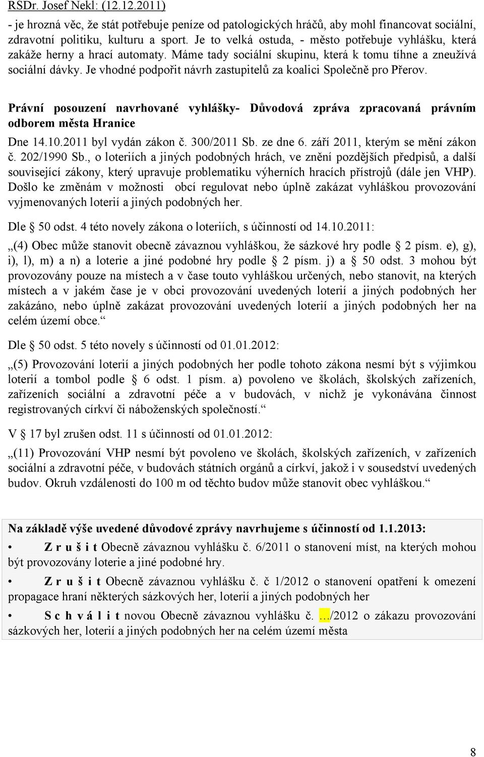 Je vhodné podpořit návrh zastupitelů za koalici Společně pro Přerov. Právní posouzení navrhované vyhláškyodborem města Hranice Důvodová zpráva zpracovaná právním Dne 14.10.2011 byl vydán zákon č.