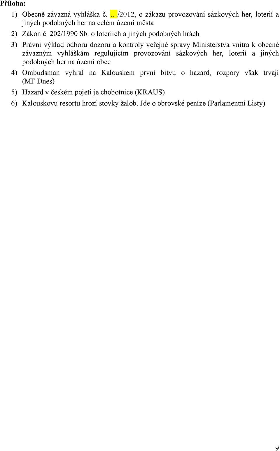 o loteriích a jiných podobných hrách 3) Právní výklad odboru dozoru a kontroly veřejné správy Ministerstva vnitra k obecně závazným vyhláškám