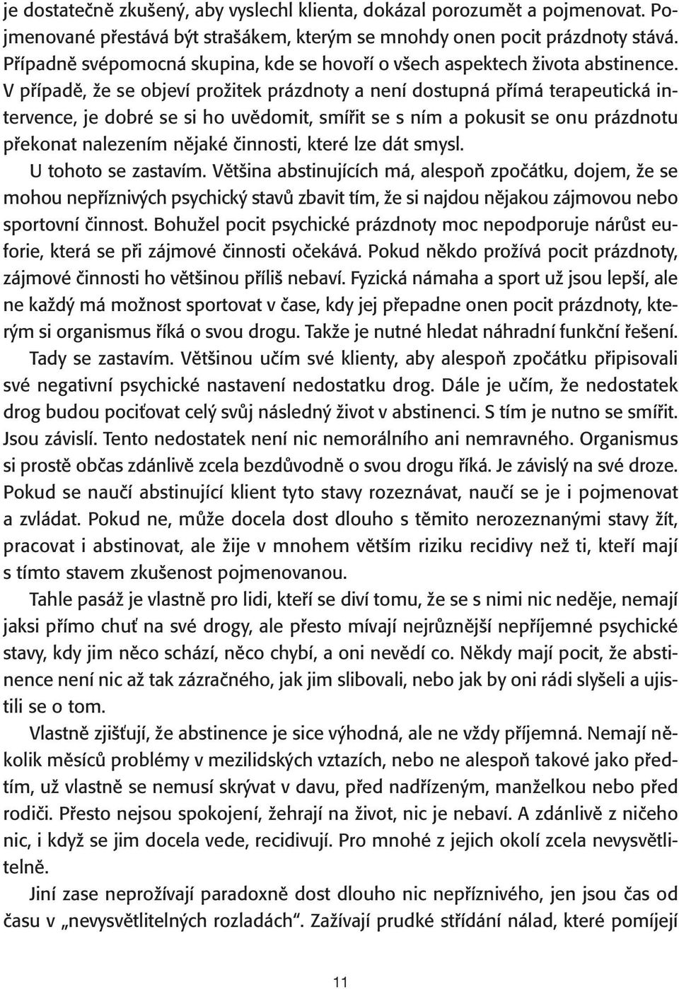 V případě, že se objeví prožitek prázdnoty a není dostupná přímá terapeutická intervence, je dobré se si ho uvědomit, smířit se s ním a pokusit se onu prázdnotu překonat nalezením nějaké činnosti,