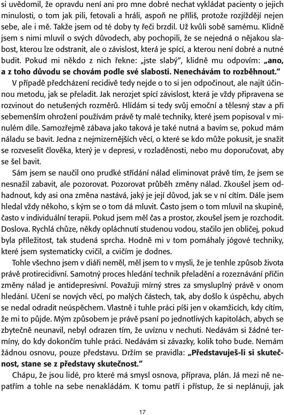 Klidně jsem s nimi mluvil o svých důvodech, aby pochopili, že se nejedná o nějakou slabost, kterou lze odstranit, ale o závislost, která je spící, a kterou není dobré a nutné budit.