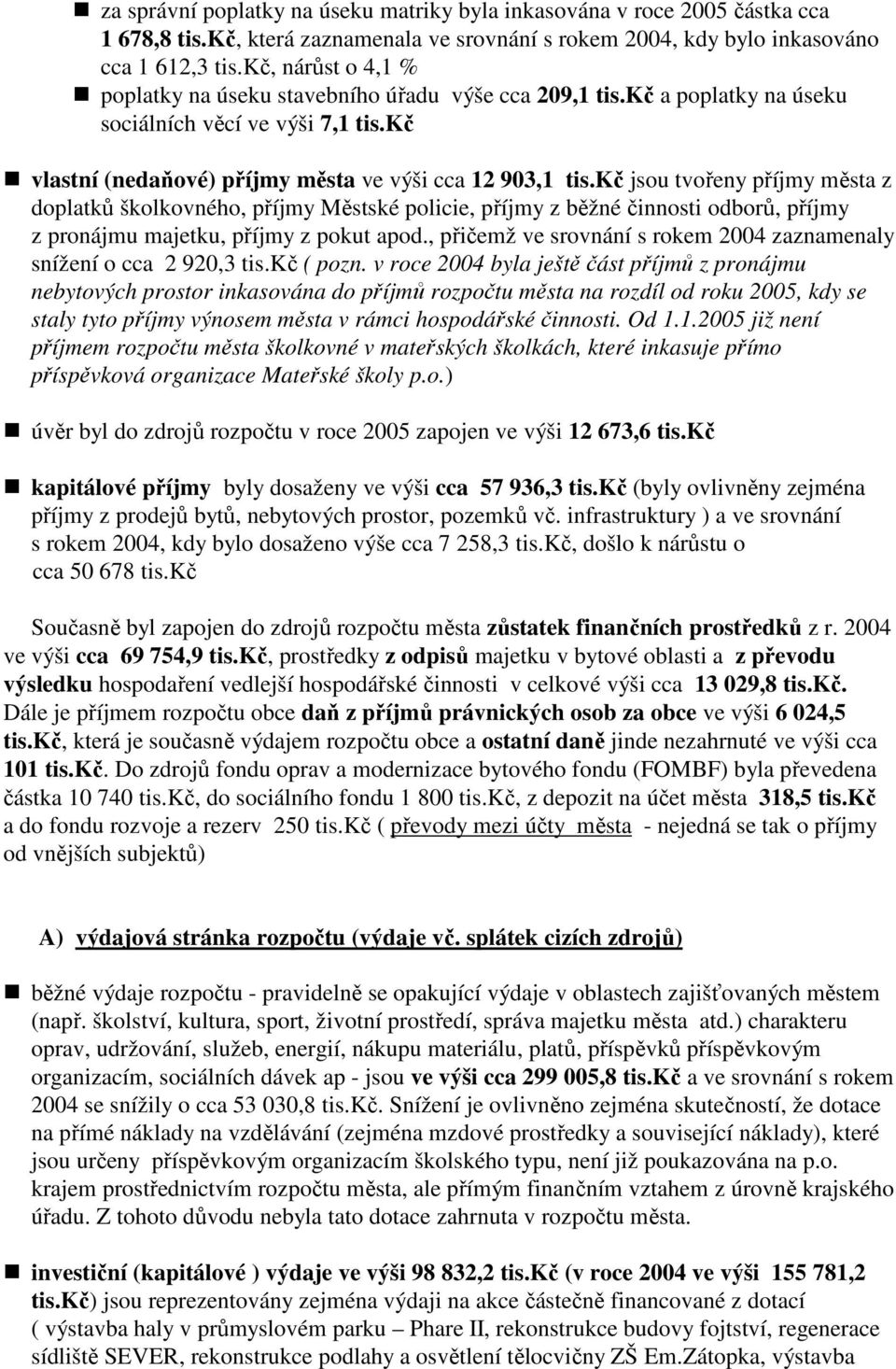 policie, příjmy z běžné činnosti odborů, příjmy z pronájmu majetku, příjmy z pokut apod., přičemž ve srovnání s rokem 2004 zaznamenaly snížení o cca 2 920,3 ( pozn.