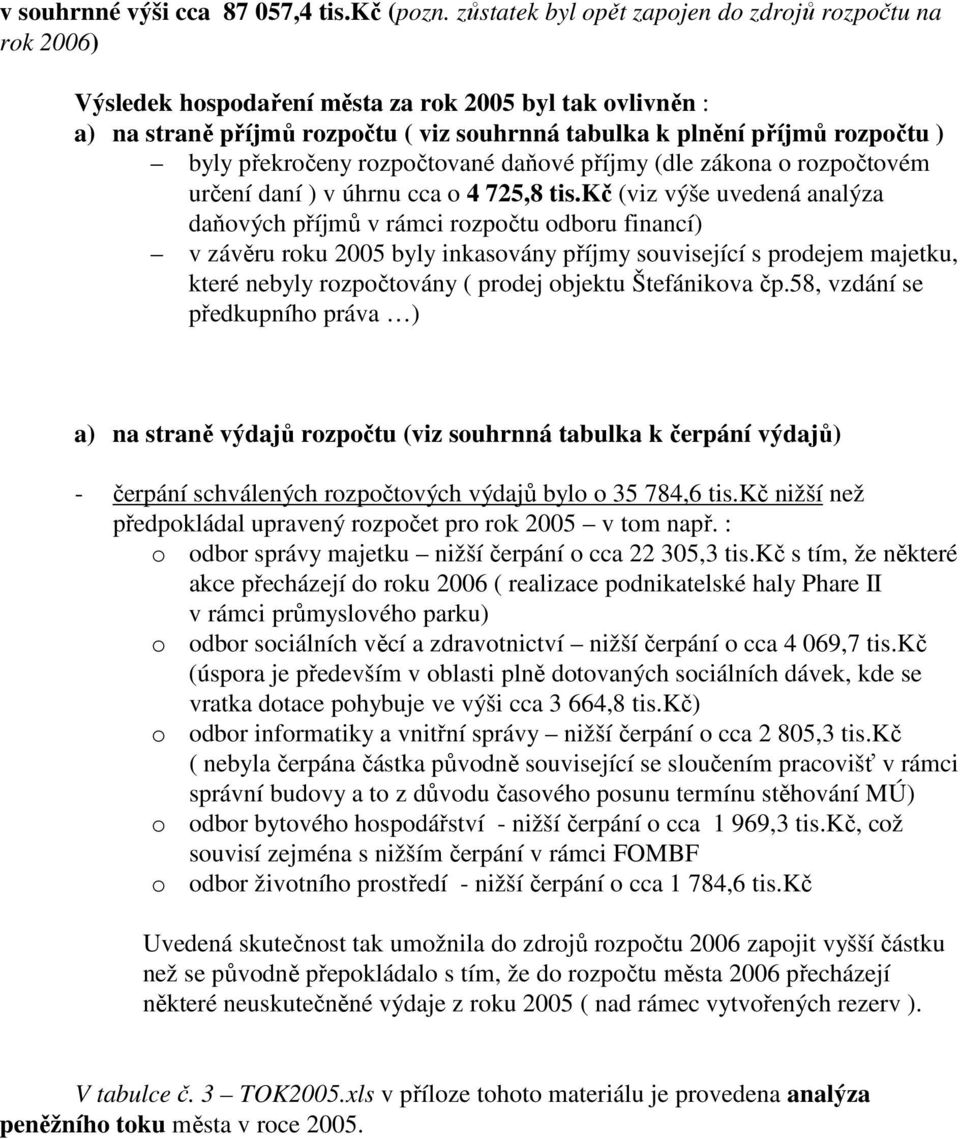 překročeny rozpočtované daňové příjmy (dle zákona o rozpočtovém určení daní ) v úhrnu cca o 4 725,8 (viz výše uvedená analýza daňových příjmů v rámci rozpočtu odboru financí) v závěru roku 2005 byly