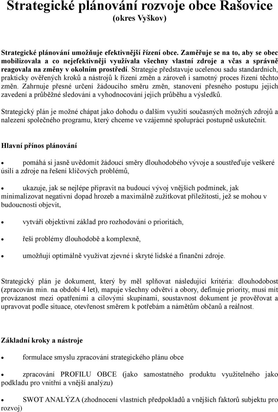 Strategie představuje ucelenou sadu standardních, prakticky ověřených kroků a nástrojů k řízení změn a zároveň i samotný proces řízení těchto změn.