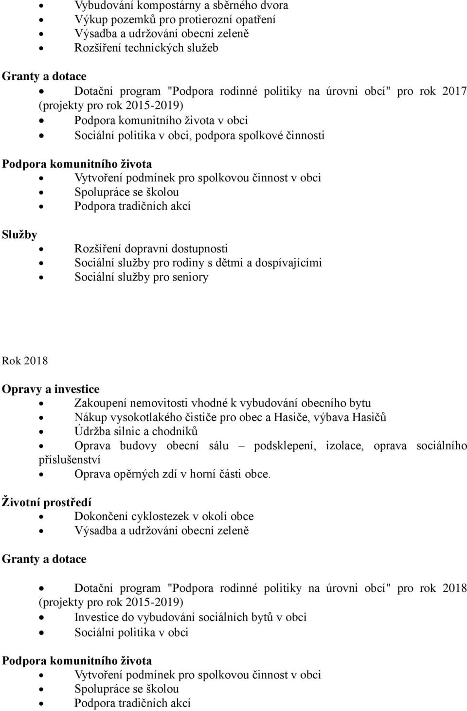 s dětmi a dospívajícími Sociální služby pro seniory Rok 2018 Zakoupení nemovitosti vhodné k vybudování obecního bytu Nákup vysokotlakého čističe pro obec a Hasiče, výbava Hasičů Údržba silnic a