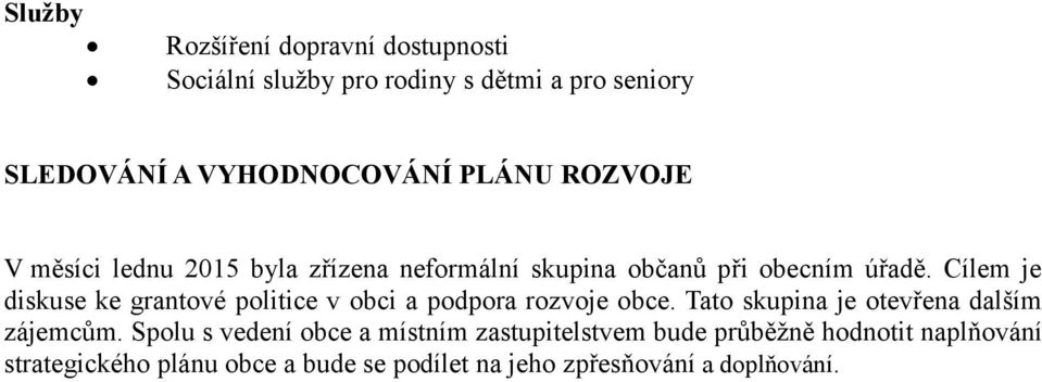 Cílem je diskuse ke grantové politice v obci a podpora rozvoje obce. Tato skupina je otevřena dalším zájemcům.