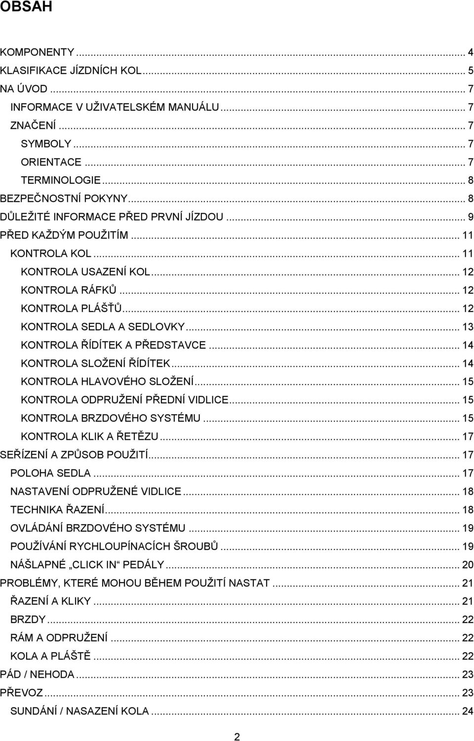 .. 13 KONTROLA ŘÍDÍTEK A PŘEDSTAVCE... 14 KONTROLA SLOŽENÍ ŘÍDÍTEK... 14 KONTROLA HLAVOVÉHO SLOŽENÍ... 15 KONTROLA ODPRUŽENÍ PŘEDNÍ VIDLICE... 15 KONTROLA BRZDOVÉHO SYSTÉMU... 15 KONTROLA KLIK A ŘETĚZU.