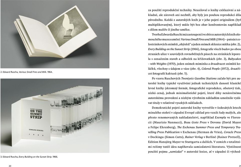 Tvorba Edwarda Ruschi má zastoupení i ve sbírce autorských knih olomouckého muzea umění: Various Small Fires and Milk (1964) patnáct celostránkových snímků ohýnků a jeden snímek sklenice mléka (obr.