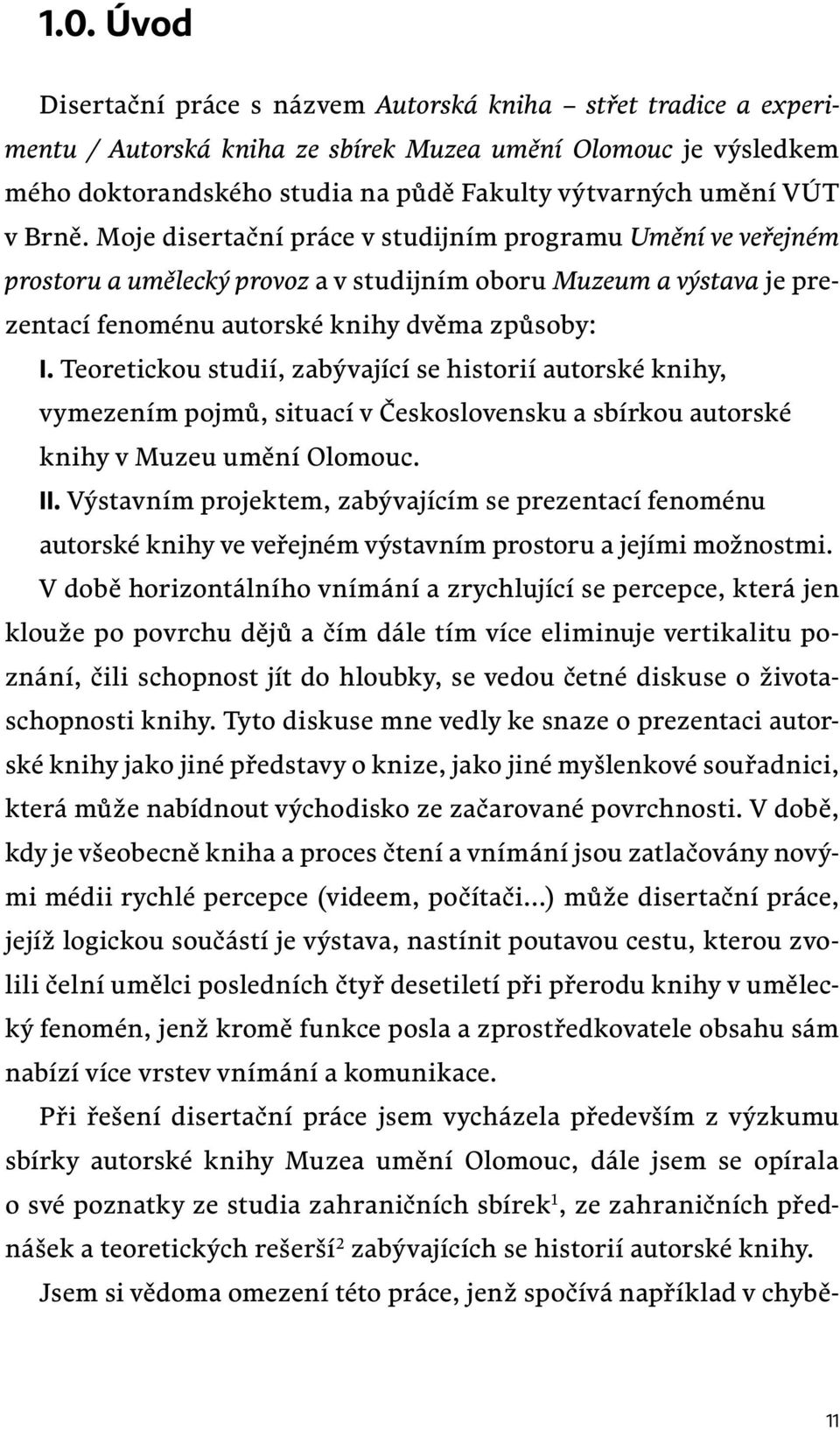 Teoretickou studií, zabývající se historií autorské knihy, vymezením pojmů, situací v Československu a sbírkou autorské knihy v Muzeu umění Olomouc. II.