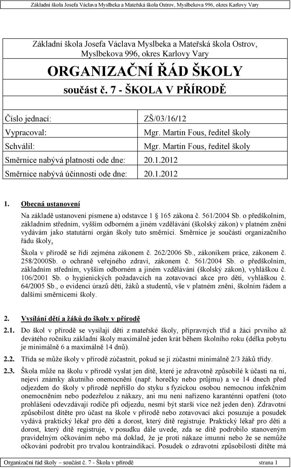 Martin Fous, ředitel školy Směrnice nabývá platnosti ode dne: 20.1.2012 Směrnice nabývá účinnosti ode dne: 20.1.2012 1. Obecná ustanovení Na základě ustanovení písmene a) odstavce 1 165 zákona č.