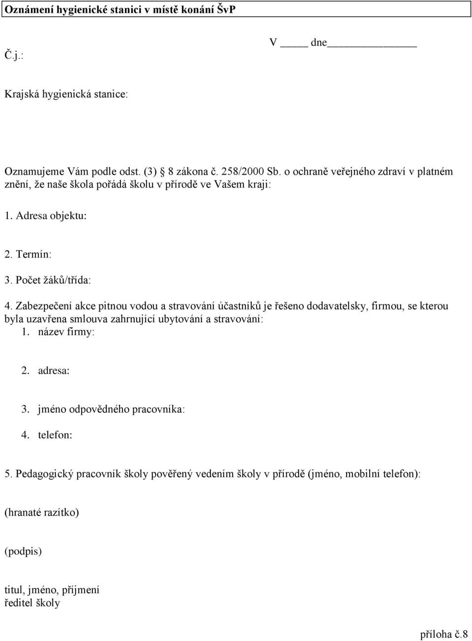 Zabezpečení akce pitnou vodou a stravování účastníků je řešeno dodavatelsky, firmou, se kterou byla uzavřena smlouva zahrnující ubytování a stravování: 1. název firmy: 2.