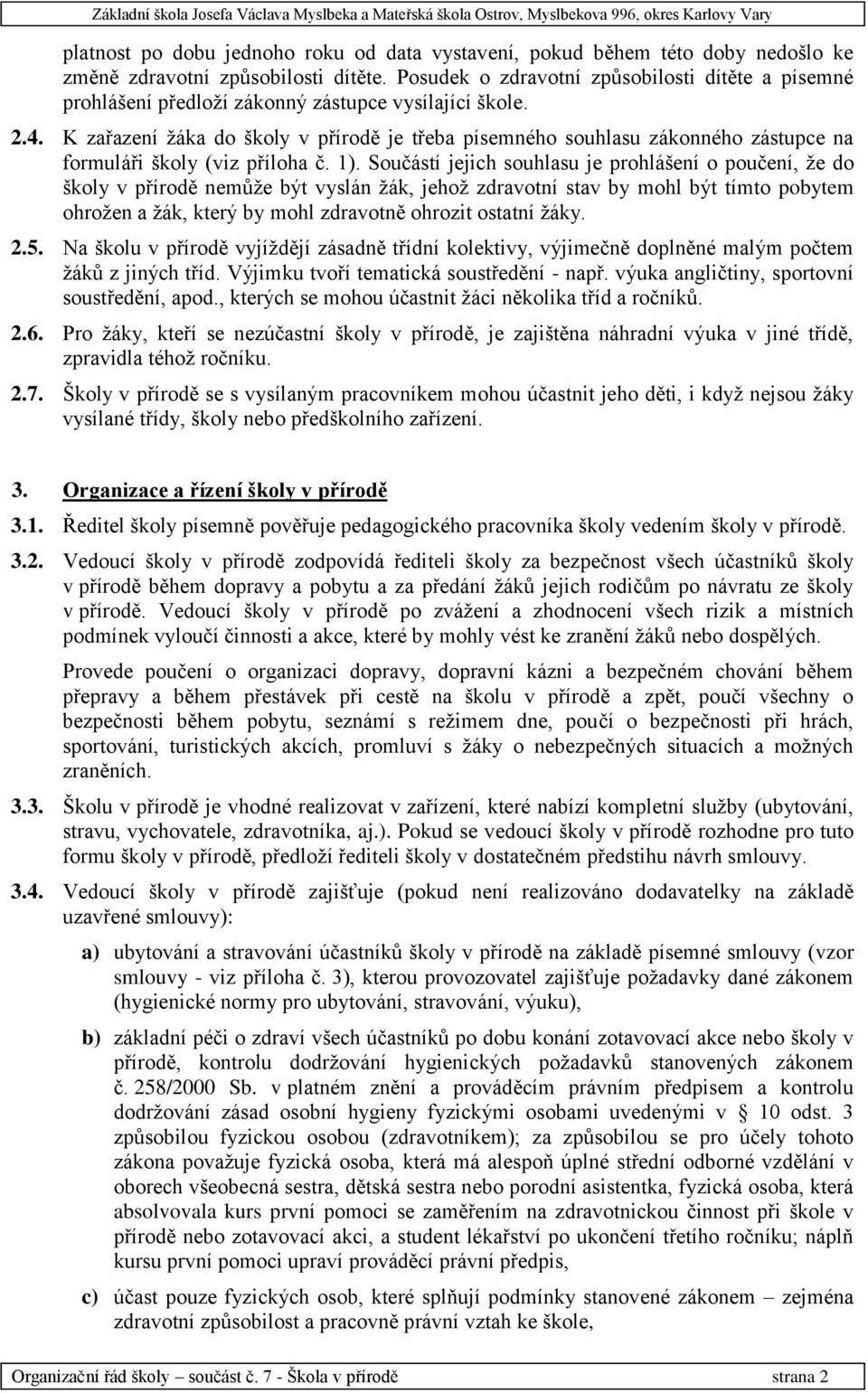 K zařazení žáka do školy v přírodě je třeba písemného souhlasu zákonného zástupce na formuláři školy (viz příloha č. 1).