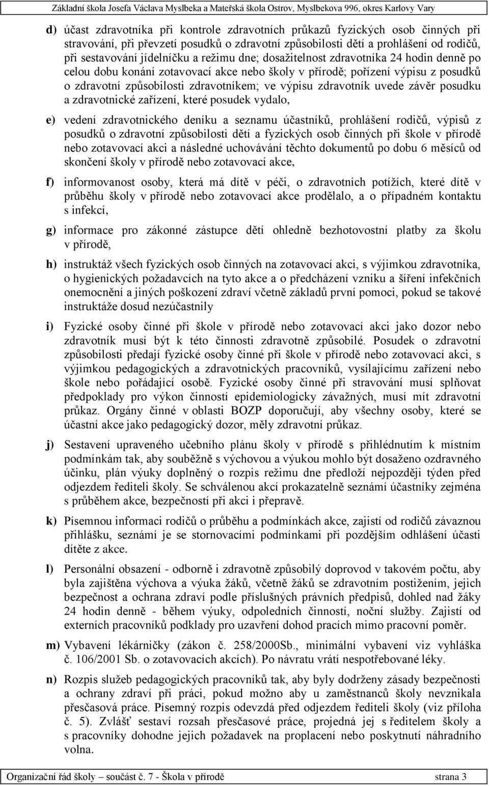 školy v přírodě; pořízení výpisu z posudků o zdravotní způsobilosti zdravotníkem; ve výpisu zdravotník uvede závěr posudku a zdravotnické zařízení, které posudek vydalo, e) vedení zdravotnického