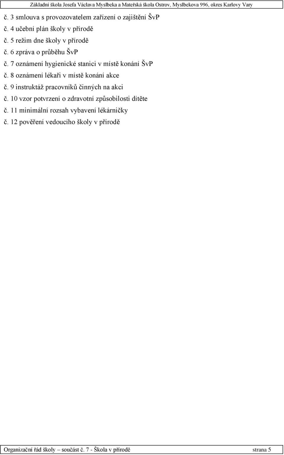 7 oznámení hygienické stanici v místě konání ŠvP č. 8 oznámení lékaři v místě konání akce č. 9 instruktáž pracovníků činných na akci č.