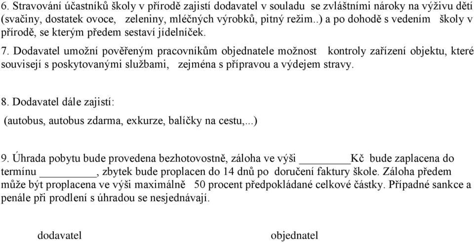 Dodavatel umožní pověřeným pracovníkům objednatele možnost kontroly zařízení objektu, které souvisejí s poskytovanými službami, zejména s přípravou a výdejem stravy. 8.