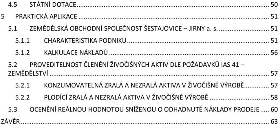 2.1 KONZUMOVATELNÁ ZRALÁ A NEZRALÁ AKTIVA V ŽIVOČIŠNÉ VÝROBĚ... 57 5.2.2 PLODÍCÍ ZRALÁ A NEZRALÁ AKTIVA V ŽIVOČIŠNÉ VÝROBĚ.