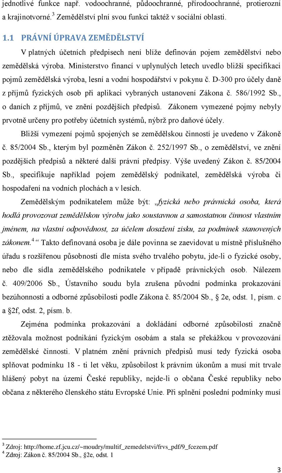 Ministerstvo financí v uplynulých letech uvedlo bližší specifikaci pojmů zemědělská výroba, lesní a vodní hospodářství v pokynu č.