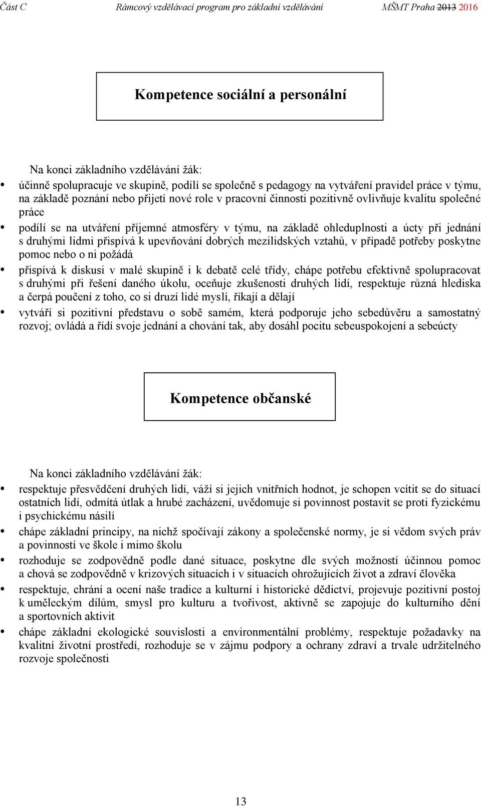 upevňování dobrých mezilidských vztahů, v případě potřeby poskytne pomoc nebo o ni požádá přispívá k diskusi v malé skupině i k debatě celé třídy, chápe potřebu efektivně spolupracovat s druhými při