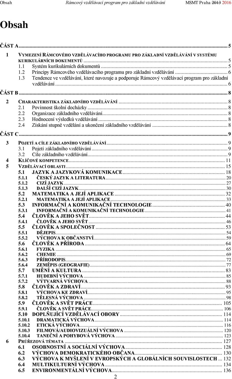 3 Tendence ve vzdělávání, které navozuje a podporuje Rámcový vzdělávací program pro základní vzdělávání... 6 ČÁST B... 8 2 CHARAKTERISTIKA ZÁKLADNÍHO VZDĚLÁVÁNÍ... 8 2.1 Povinnost školní docházky.