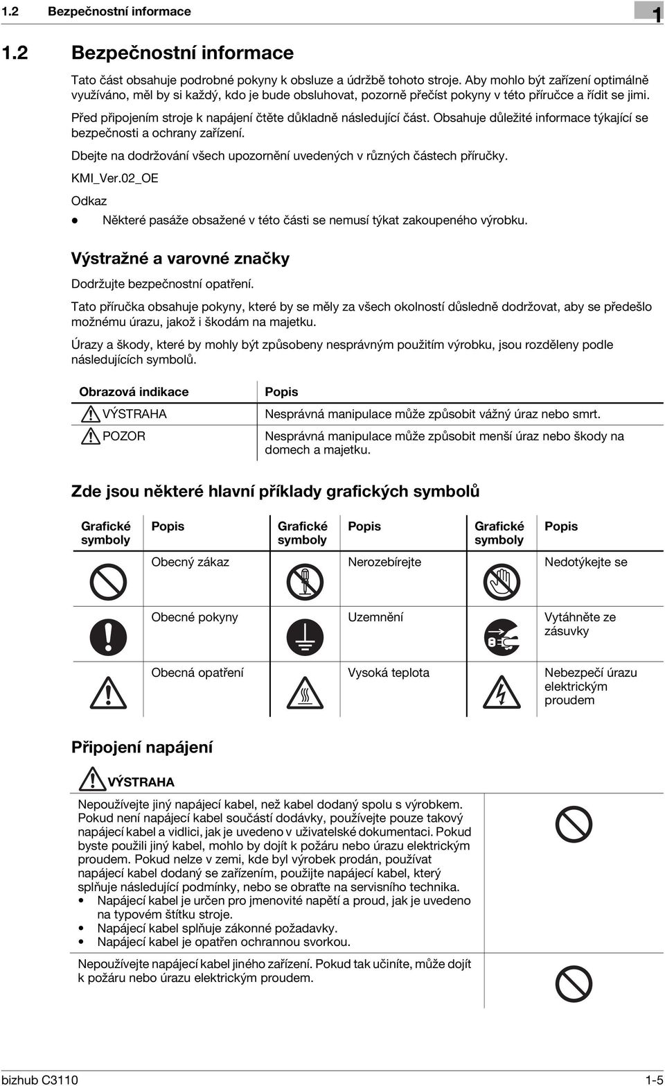 Před připojením stroje k napájení čtěte důkladně následující část. Obsahuje důležité informace týkající se bezpečnosti a ochrany zařízení.